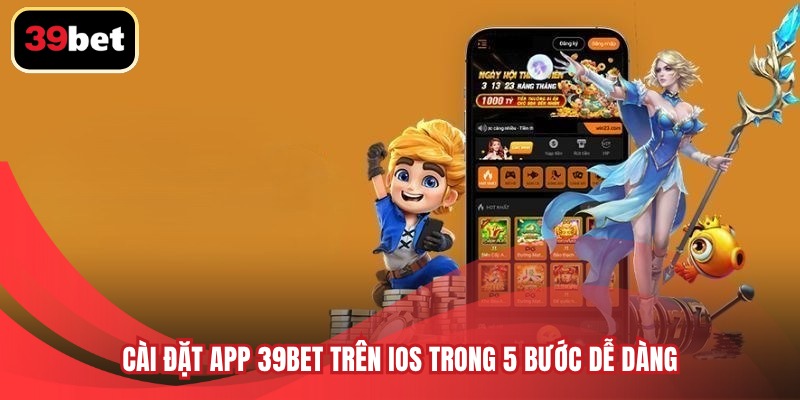 Cài đặt app 39BET trên iOS trong 5 bước dễ dàng