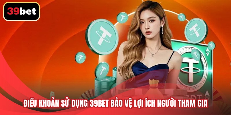 Điều khoản sử dụng 39BET bảo vệ lợi ích người tham gia