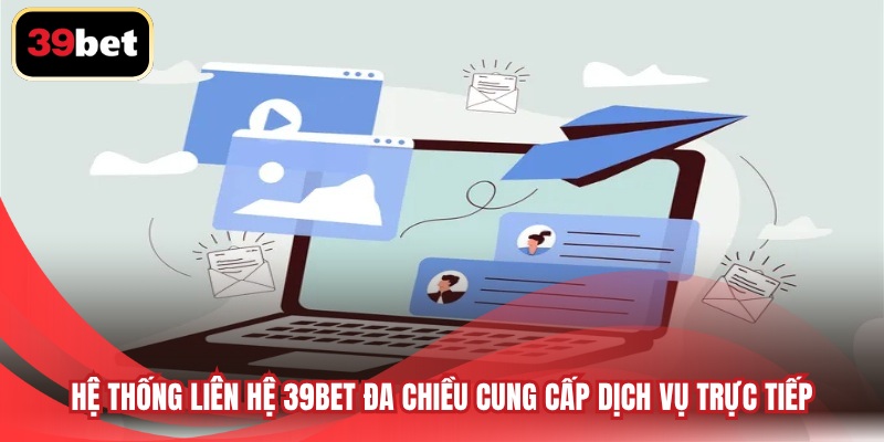 Hệ thống liên hệ 39bet đa chiều cung cấp dịch vụ trực tiếp 