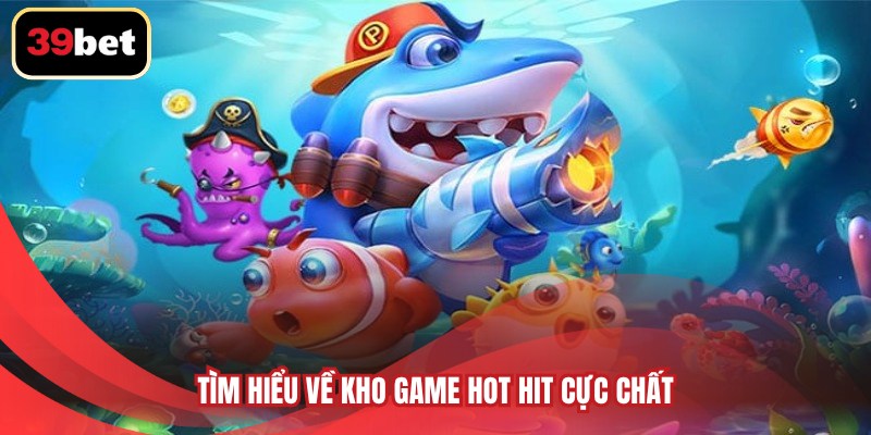 Tìm hiểu về kho game hot hit cực chất